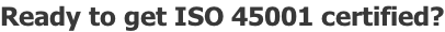 Ready to get ISO 45001 certified?