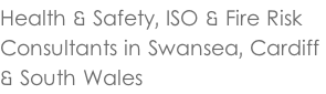 Health & Safety, ISO & Fire Risk  Consultants in Swansea, Cardiff  & South Wales
