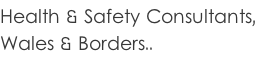 Health & Safety Consultants, Wales & Borders..