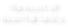 The Heart of  Health & Safety